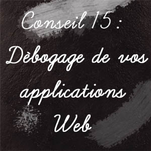 Conseil n°15 : Débogage de vos applications Web