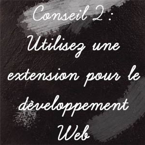 Conseil n°2 : Utilisez une extension pour le développement Web sur votre navigateur