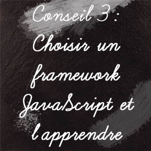 Conseil n°3 : Choisir un framework JavaScript et l&rsquo;apprendre