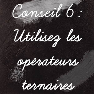 Conseil n°6 : Utilisez les opérateurs ternaires