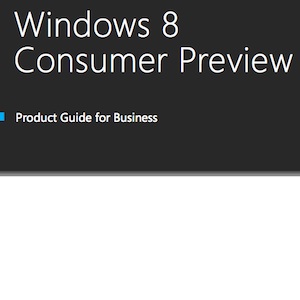 Microsoft dévoile son guide destiné aux entreprises pour Windows 8 Consumer Preview