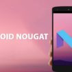 google lance officiellement android 7.0 nougat