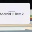 I/O 2024 : Android 15 Beta 2 arrive avec des fonctions de sécurité innovantes