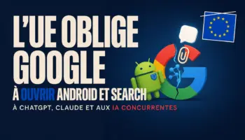 L’UE oblige Google à ouvrir Android et Search à ChatGPT, Claude et aux IA concurrentes