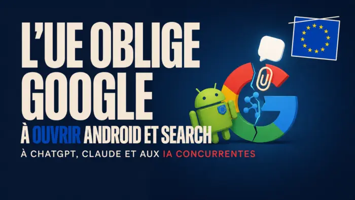 L’UE oblige Google à ouvrir Android et Search à ChatGPT, Claude et aux IA concurrentes